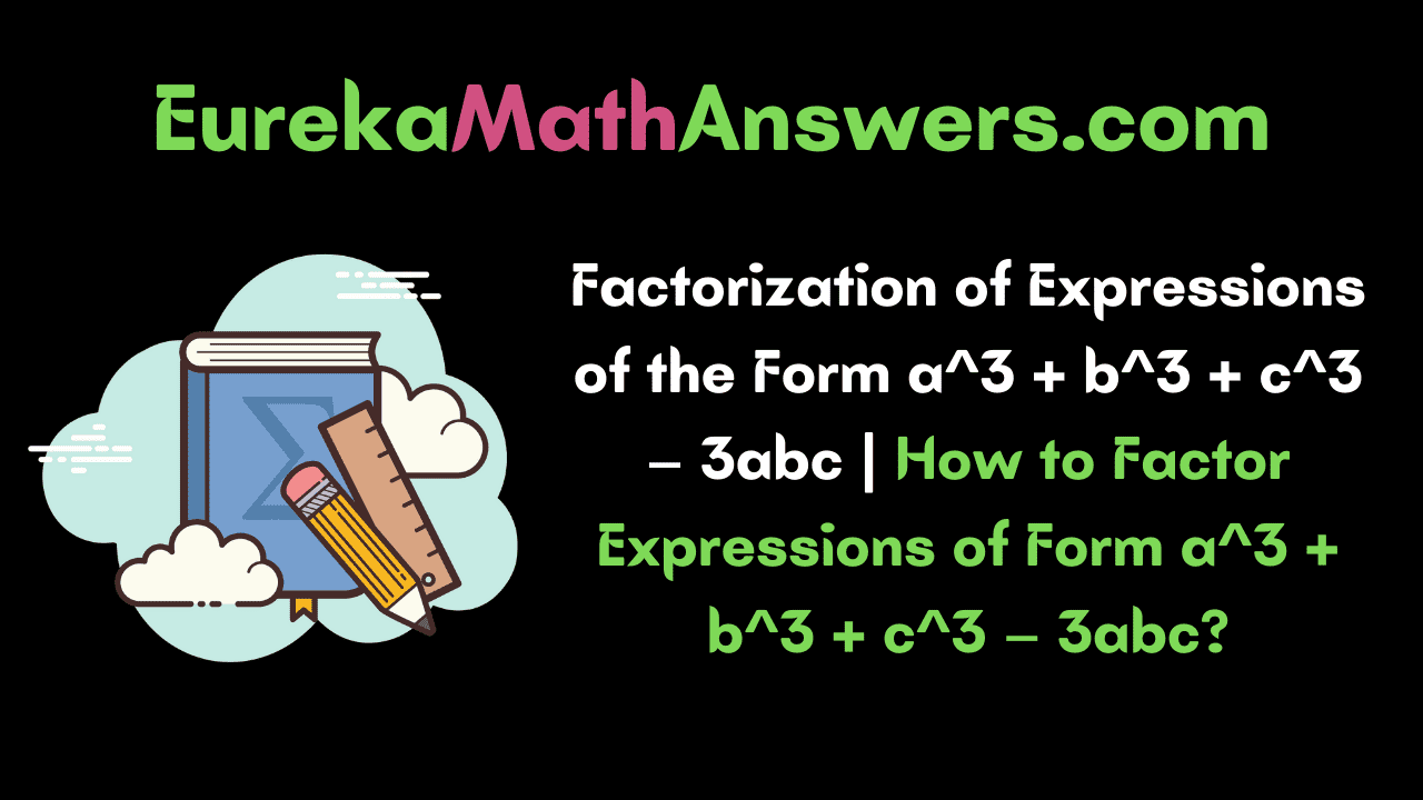 Factorization of Expressions of the Form a^3 + b^3 + c^3 – 3abc